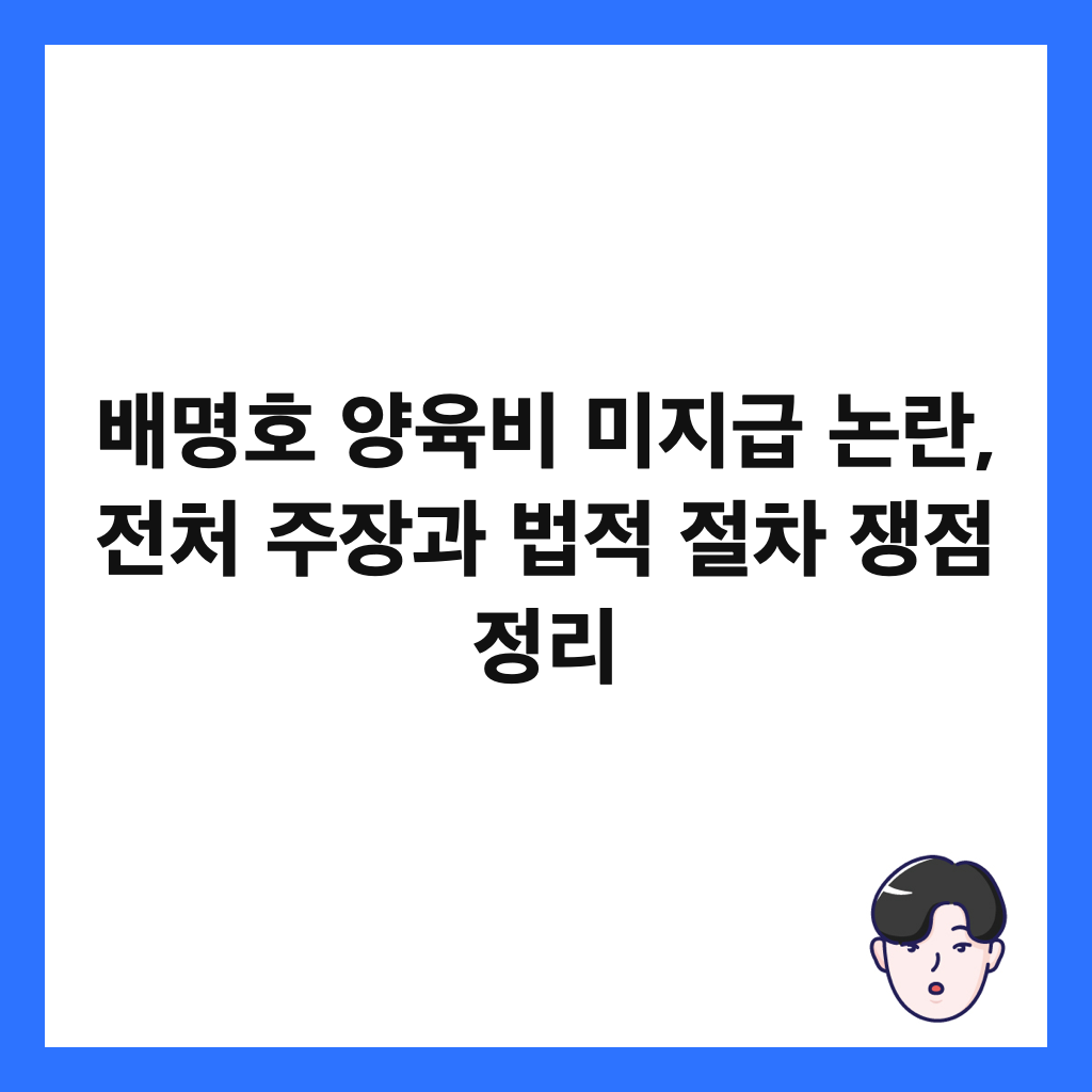 배명호 양육비 미지급 논란, 전처 주장과 법적 절차 쟁점 정리 썸네일