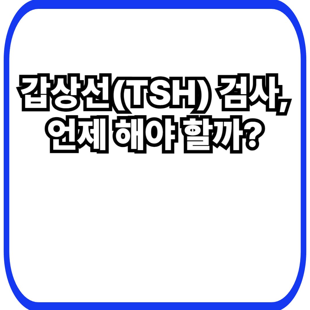 갑상선 검사(TSH) 언제 필요할까? 40대 여성 건강검진에서 꼭 확인해야 하는 경우