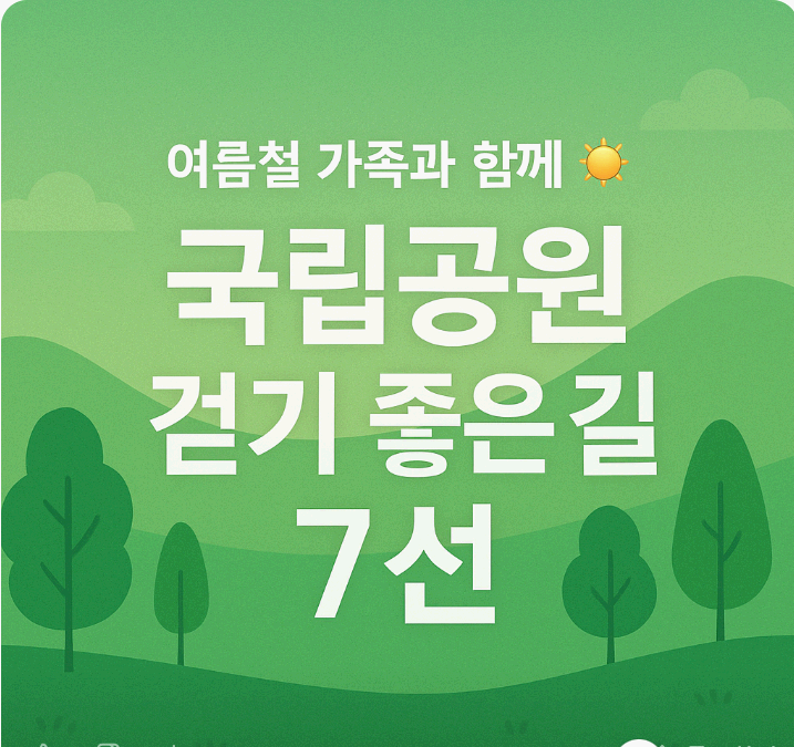 늦여름 가족 나들이 추천 - 국립공원 걷기 좋은 길 7선