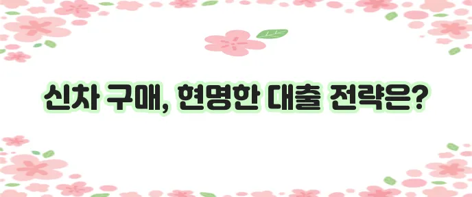 신차대출 모든 것 완벽하게 파악해야 합니다