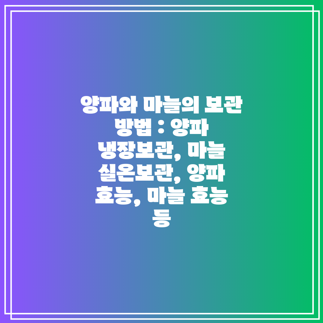 양파와 마늘의 보관 방법  양파 냉장보관, 마늘 실온보