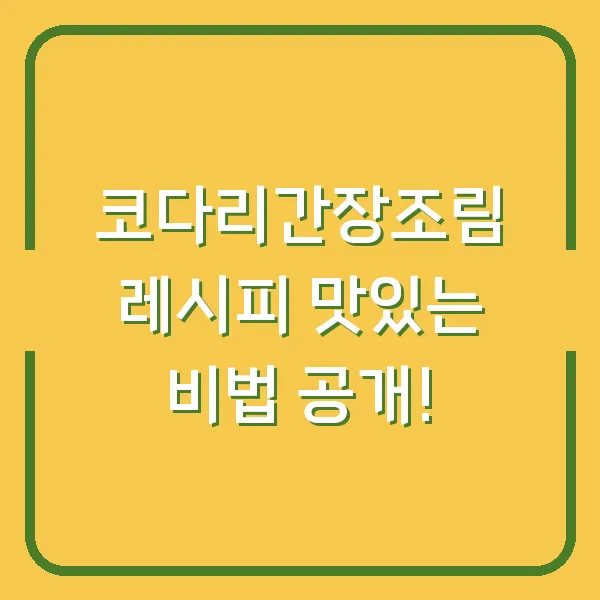 코다리간장조림 레시피 맛있는 비법 공개!