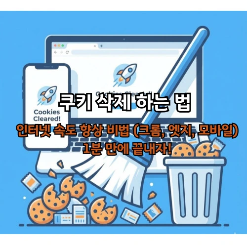 쿠키 삭제 ❘ 인터넷 속도 2배 향상! 1분 만에 끝내는 비법 (크롬, 엣지, 모바일)