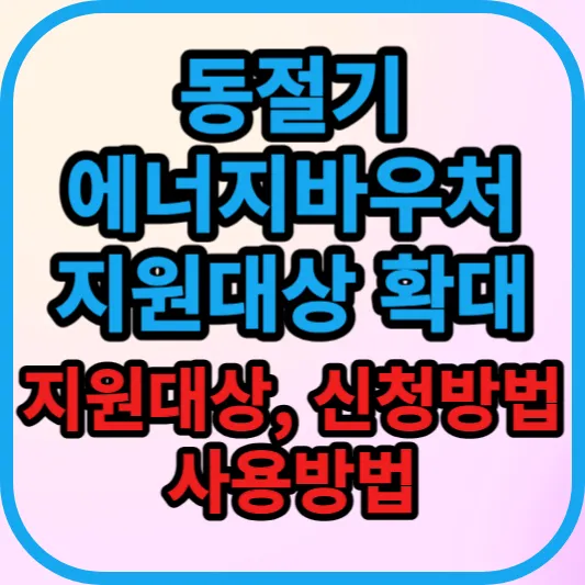 동절기-에너지바우처-지원-대상-확대-지원대상-신청방법-사용방법