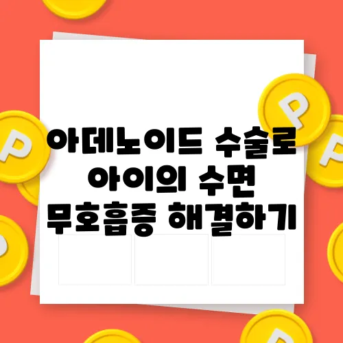 아데노이드 수술로 아이의 수면 무호흡증 해결하기