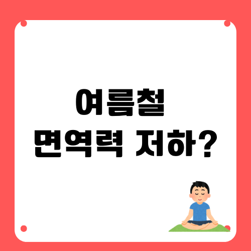여름철 면역력 저하 방치하면 큰일나요