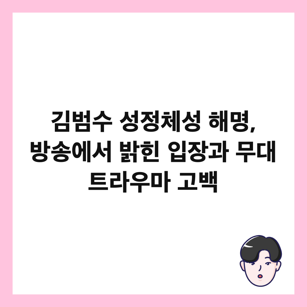 김범수 성정체성 해명, 방송에서 밝힌 입장과 무대 트라우마 고백 썸네일