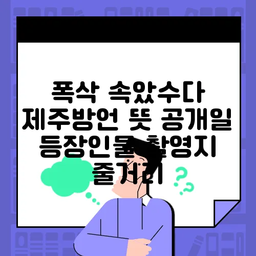 폭삭 속았수다 제주방언 뜻 공개일 등장인물 촬영지 줄거리