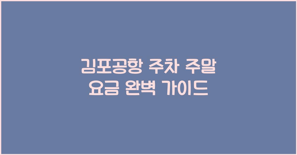 김포공항 주차 주말 요금