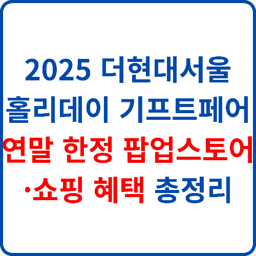2025-더현대서울-홀리데이-기프트페어-연말-한정-팝업스토어-쇼핑-혜택-총정리