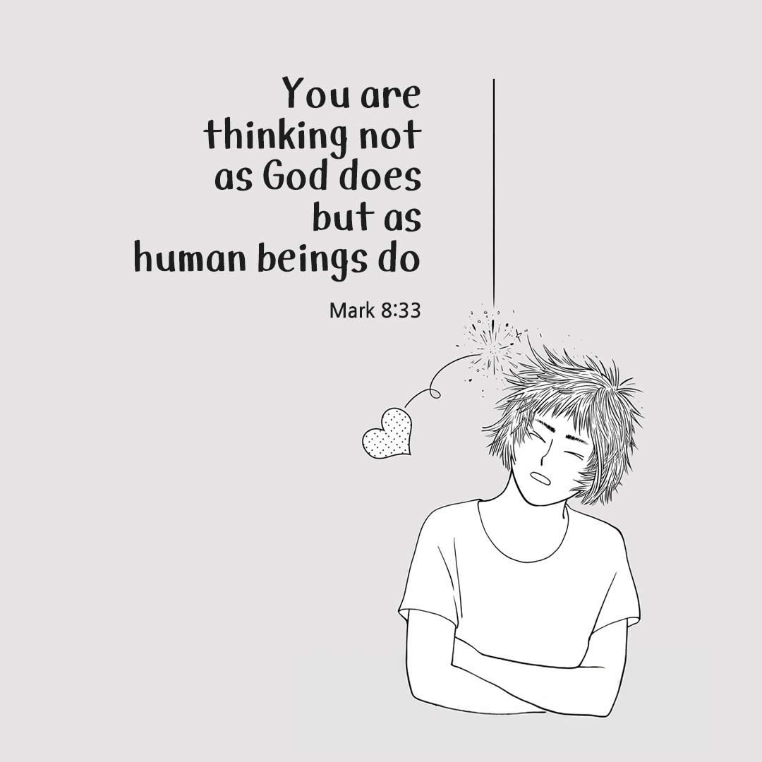 You are thinking not as God does, but as human beings do. (Mark 8:33) by pieonane Daily Bible quote image