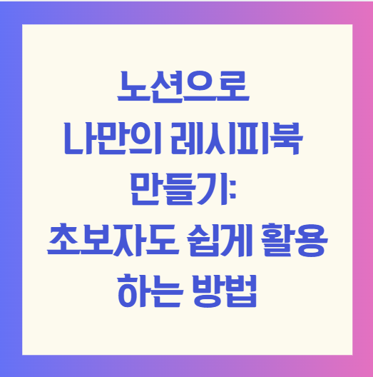 노션으로 나만의 레시피북 만들기: 초보자도 쉽게 활용하는 방법