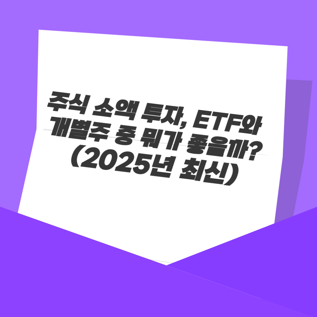 주식 소액 투자, ETF와 개별주 중 뭐가 좋을까? (2025년 최신)