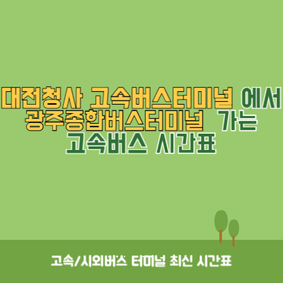 대전청사 고속버스터미널에서 광주종합버스터미널 가는 고속버스 시간표 최신정보