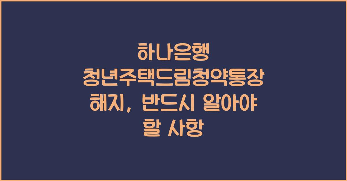 하나은행 청년주택드림청약통장 해지
