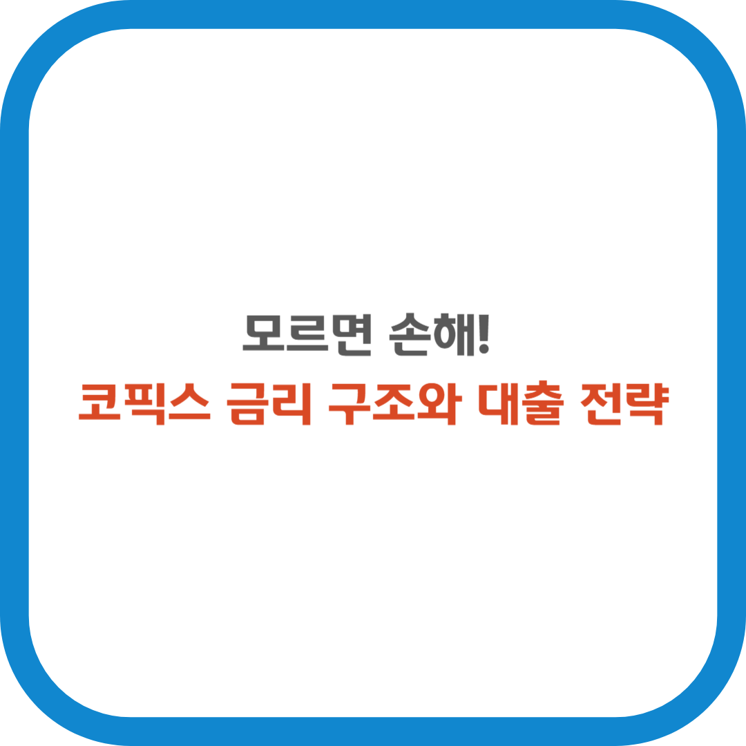모르면 손해. 코픽스 금리 구조와 대출 전략