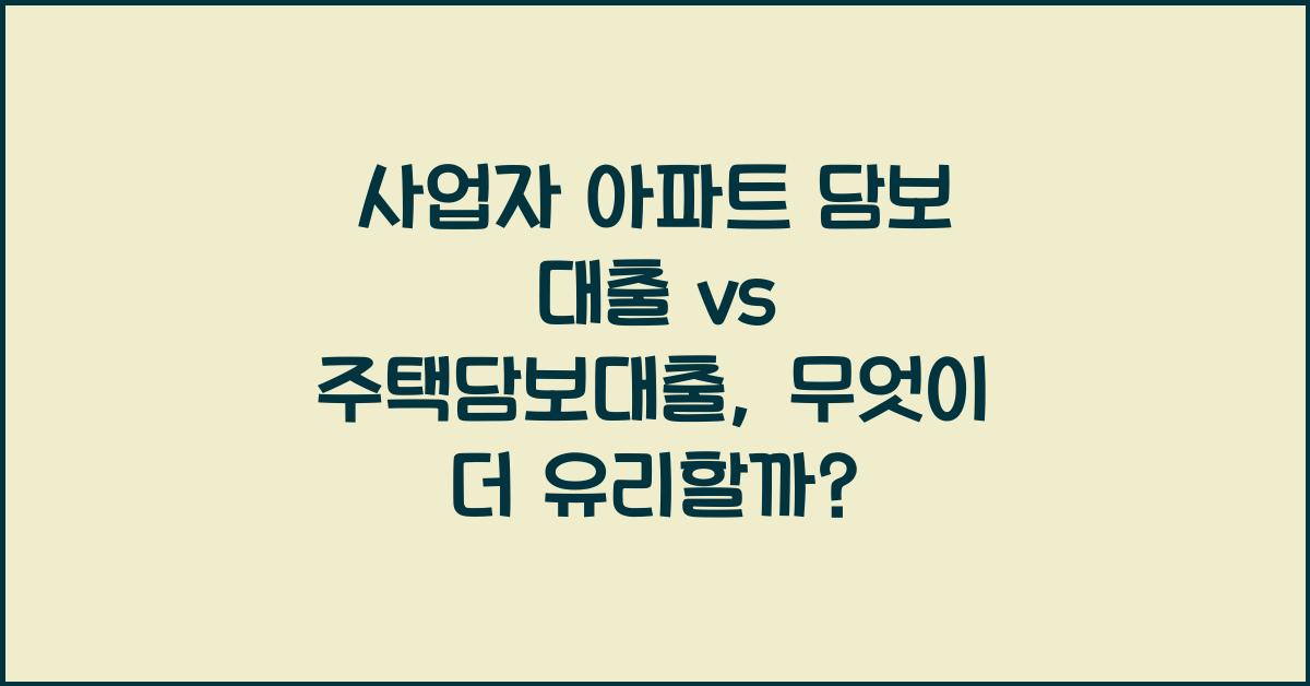 사업자 아파트 담보 대출 vs 주택담보대출
