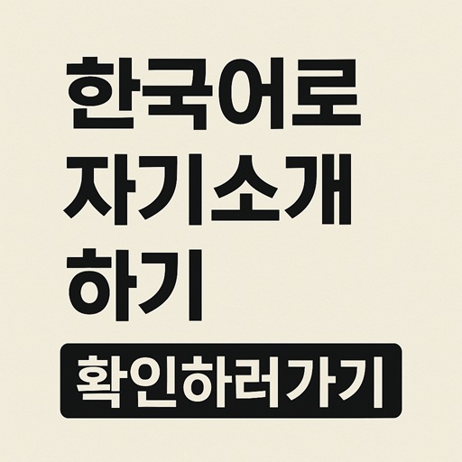 한국어로 자기소개 제대로 하기: 예문으로 보는 상황별 가이드