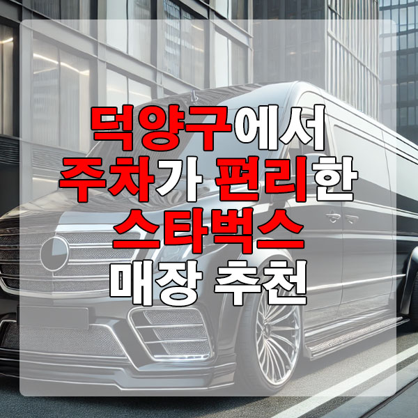 덕양구에서 주차가 편리한 스타벅스 매장 추천