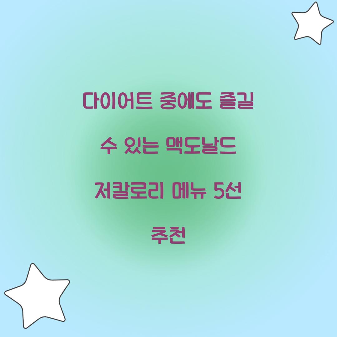 다이어트 중에도 즐길 수 있는 맥도날드 저칼로리 메뉴