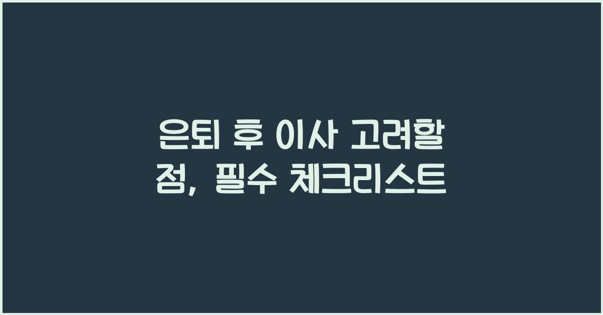 은퇴 후 이사 고려할 점
