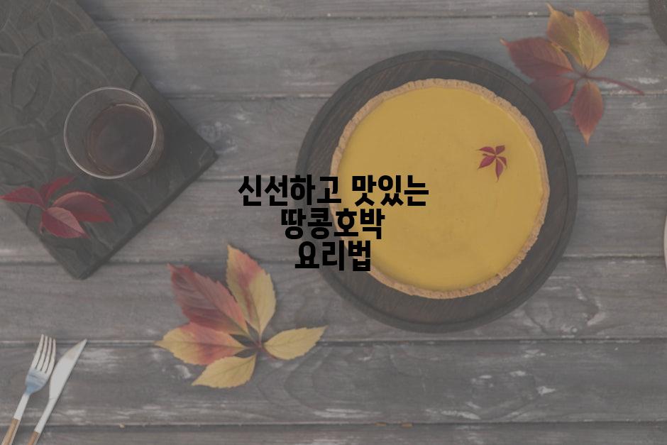 신선하고 맛있는 땅콩호박 요리법