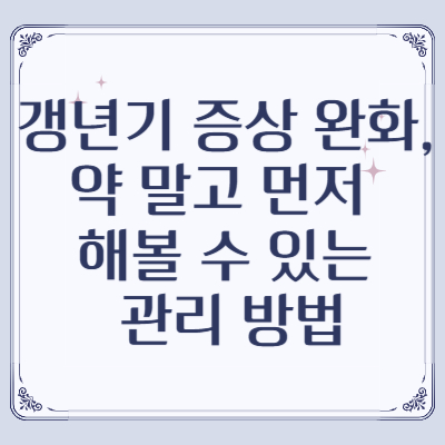 갱년기 증상 완화, 약 말고 먼저 해볼 수 있는 관리 방법