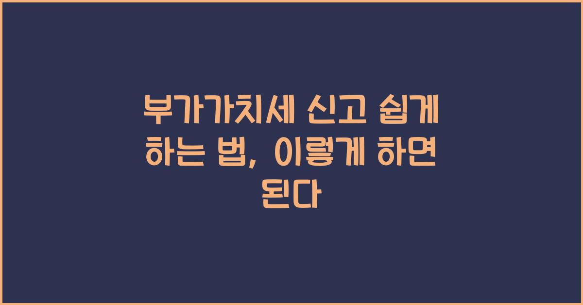 부가가치세 신고 쉽게 하는 법: 세무사 없이 직접 신고하는 방법