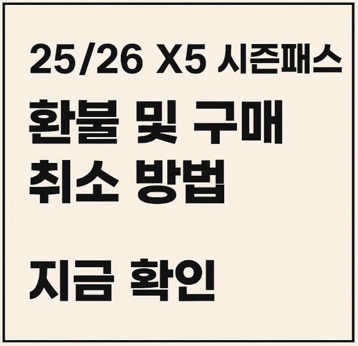 25/26 X5 시즌패스 환불 및 구매 취소 방법 지금 확인