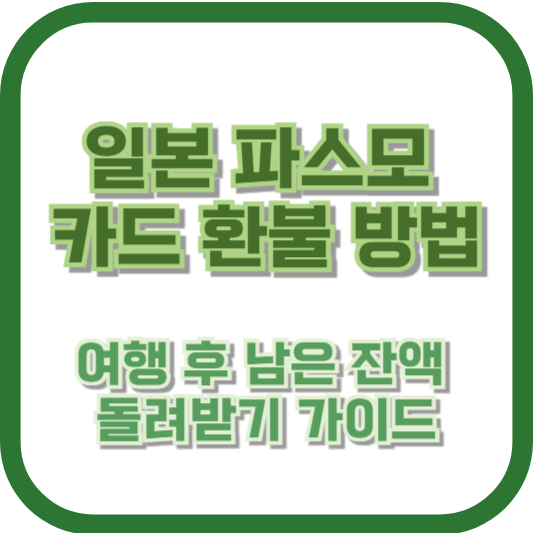일본 파스모 카드 환불 방법: 여행 후 남은 잔액 돌려받기 가이드
