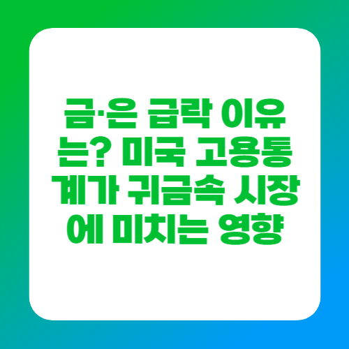 금&middot;은 급락 이유는? 미국 고용통계가 귀금속 시장에 미치는 영향