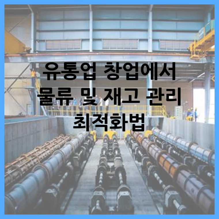 유통업 창업에서 물류 및 재고 관리 최적화법