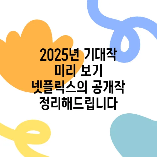 2025년 기대작 미리 보기 넷플릭스의 공개작 정리해드립니다
