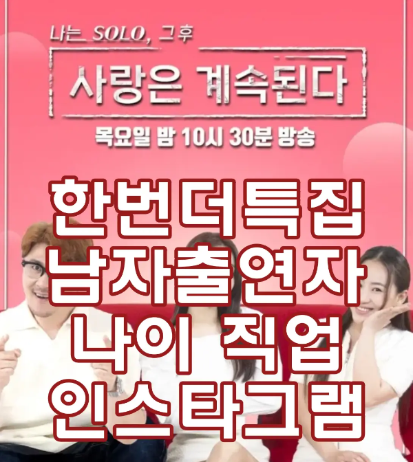 나솔-
분홍바탕 가운데 흰글씨 사랑은 계속된다 위 빨간테두리 흰글씨 한번더특집 남자출연자 나이직업 인스타그램