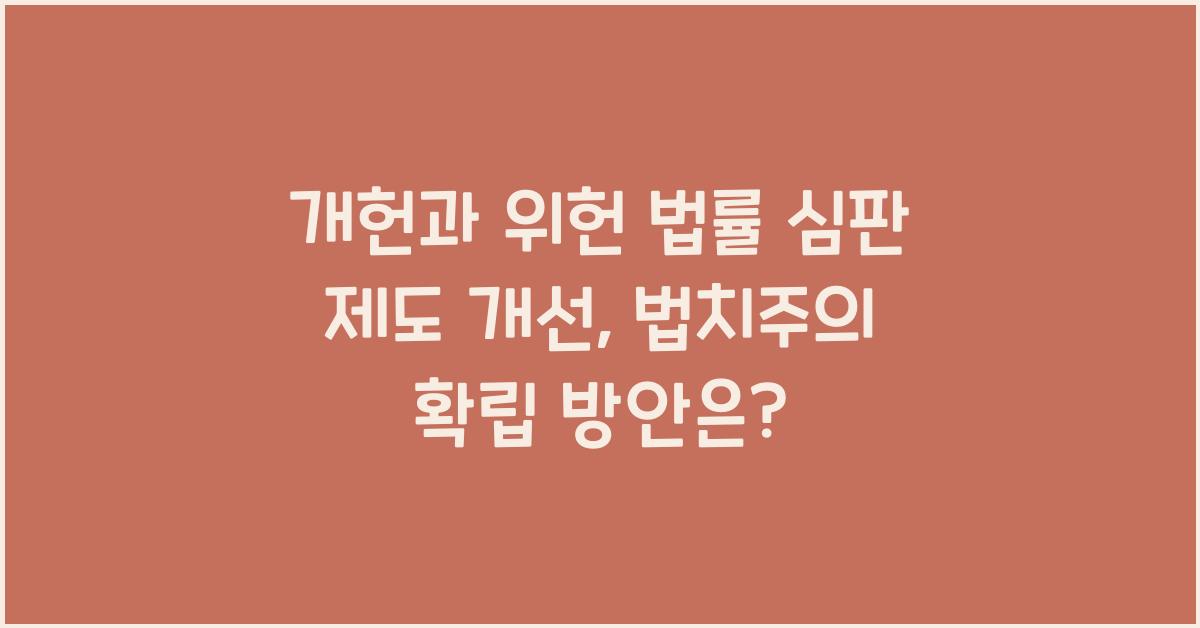 개헌, 위헌 법률 심판 제도 개선, 법치주의 확립 방안은?