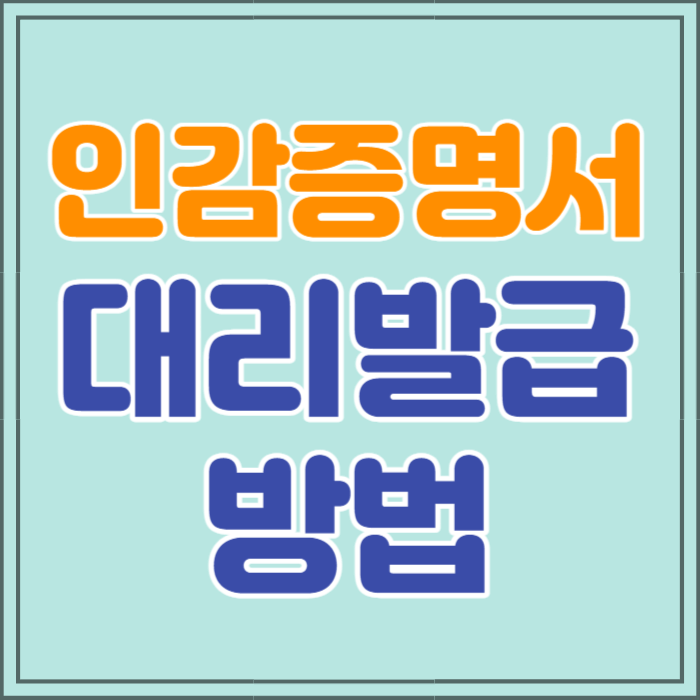 인감증명서 대리발급 방법 (+위임장 작성방법 주의사항)