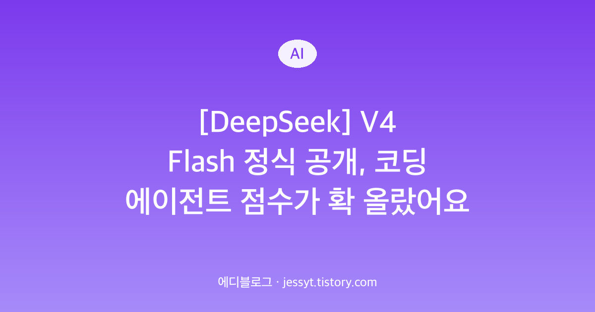 [DeepSeek] V4 Flash 정식 공개, 코딩 에이전트 점수가 확 올랐어요