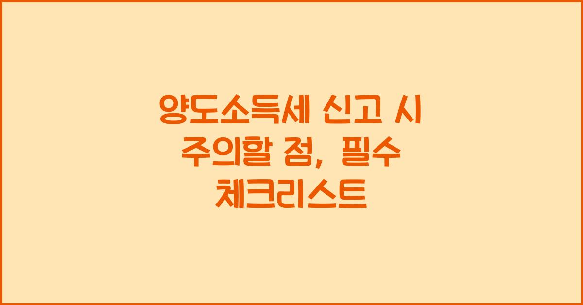 양도소득세 신고 시 주의할 점