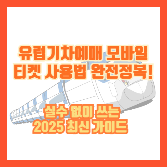유럽기차예매 모바일 티켓 사용법 완전정복! 실수 없이 쓰는 2025 최신 가이드