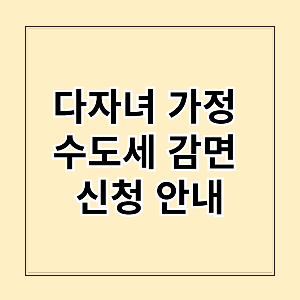 다자녀 가정 수도세 감면 대상자 확인 및 신청 방법, 감면 비용안내