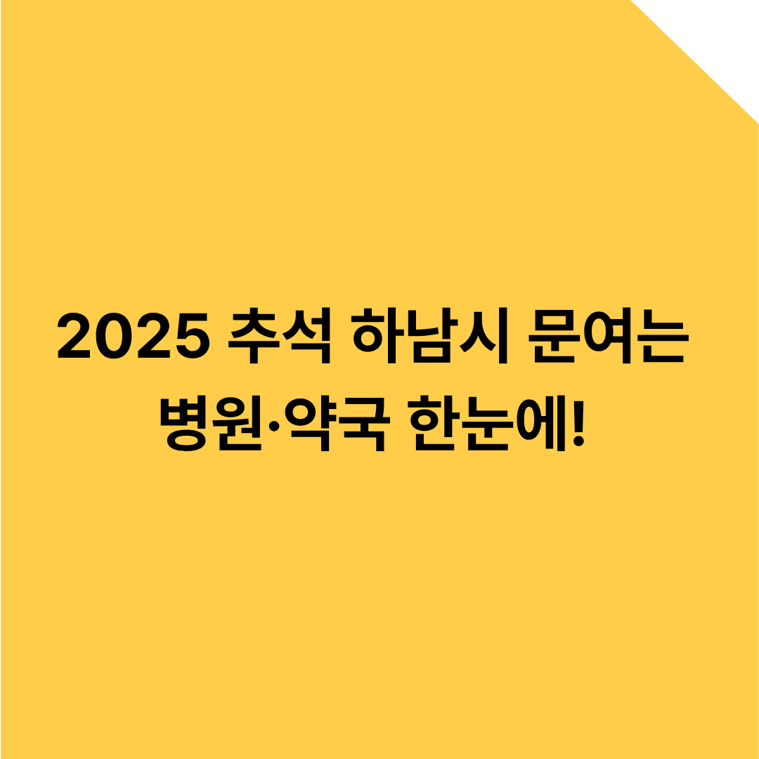 2025 추석 하남시 문여는 병원·약국 한눈에! 실시간 확인·응급 연락처 총정리