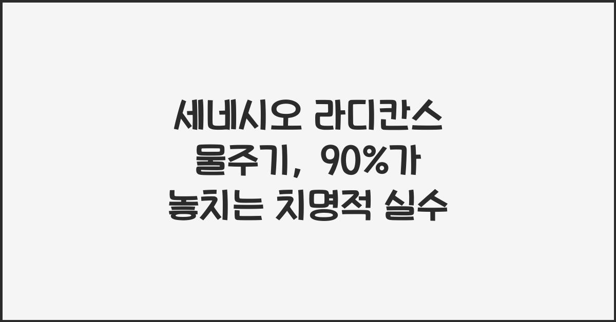 세네시오 라디칸스 물주기, 90%가 잘못하는 치명적인 실수