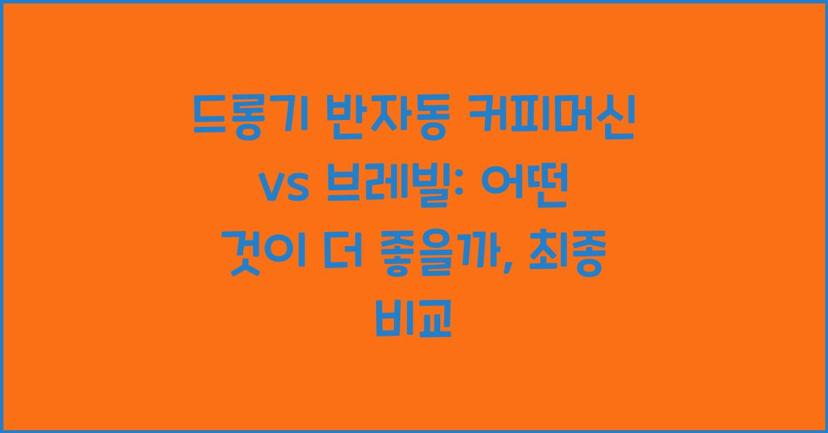 드롱기 반자동 커피머신 vs 브레빌: 어떤 것이 더 좋을까