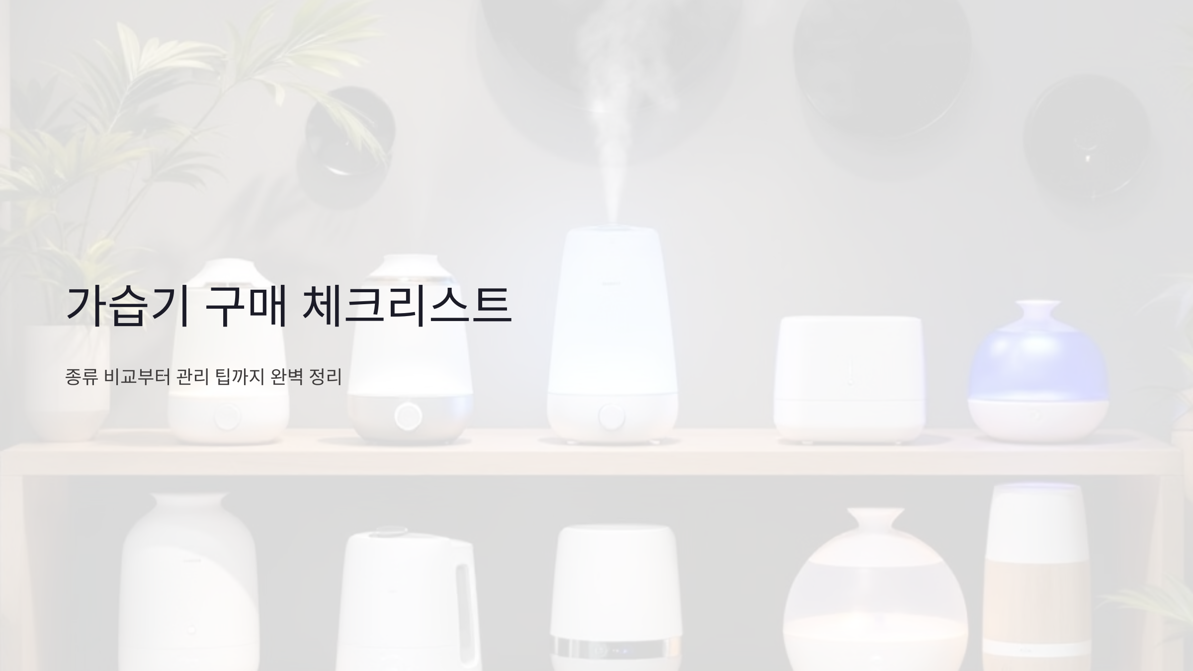 가습기 구매 전 필수 체크리스트! 종류 비교부터 관리 팁까지 완벽 정리