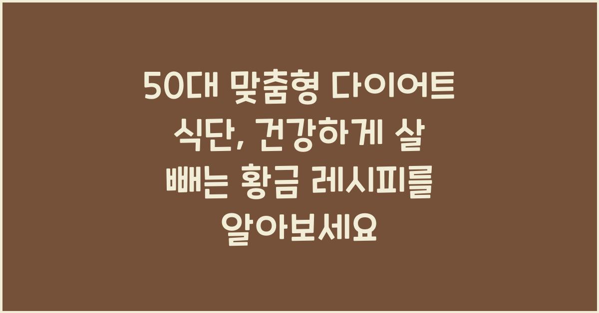 50대 맞춤형 다이어트 식단, 건강하게 살 빼는 황금 레시피