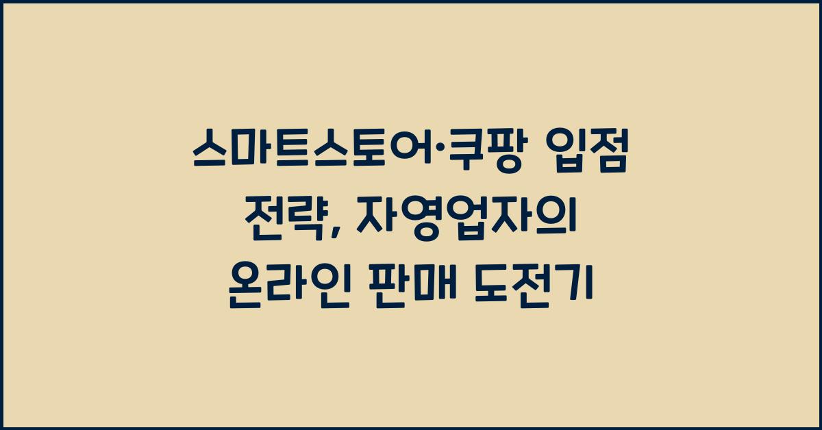 스마트스토어·쿠팡 입점 전략: 자영업자도 쉽게 시작하는 온라인 판매