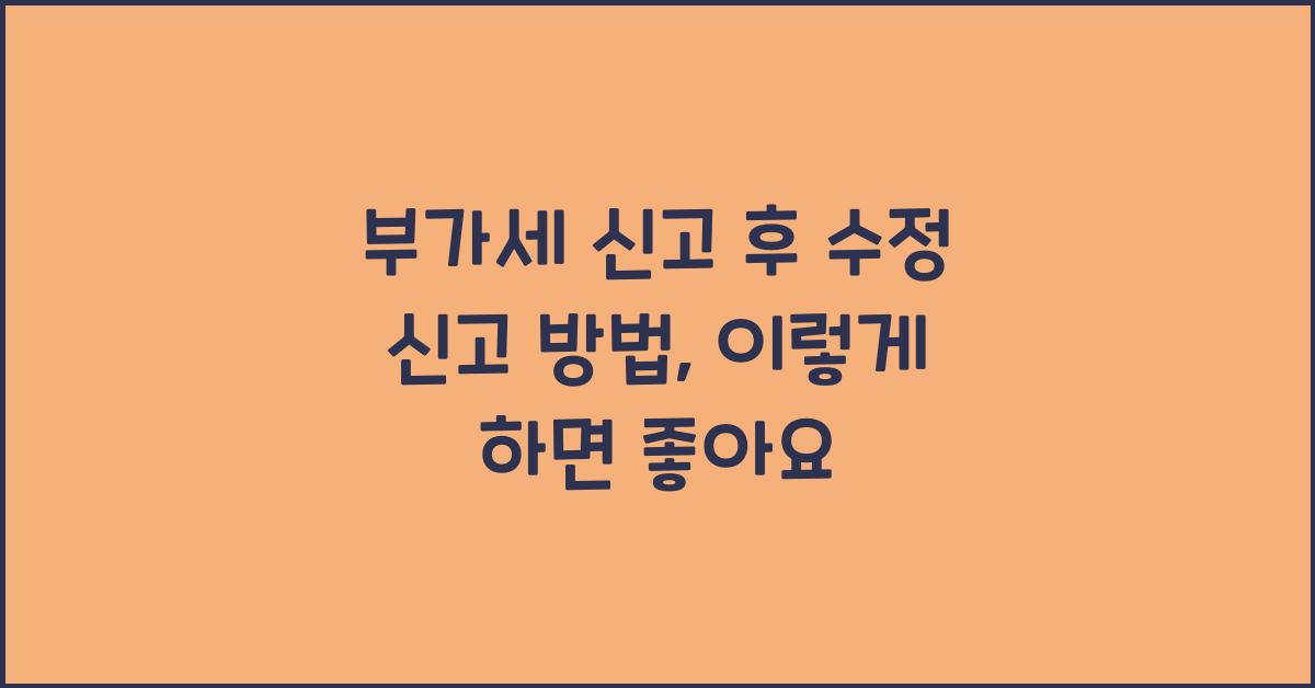 부가세 신고 부가세 신고 부가세 신고 신고 후 수정 신고 방법