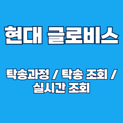 현대글로비스 신차 탁송과정 및 탁송조회 방법, 실시간 조회 총정리