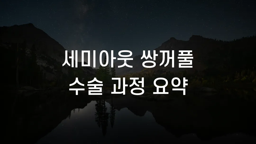 세미아웃 쌍꺼풀 수술 과정 요약