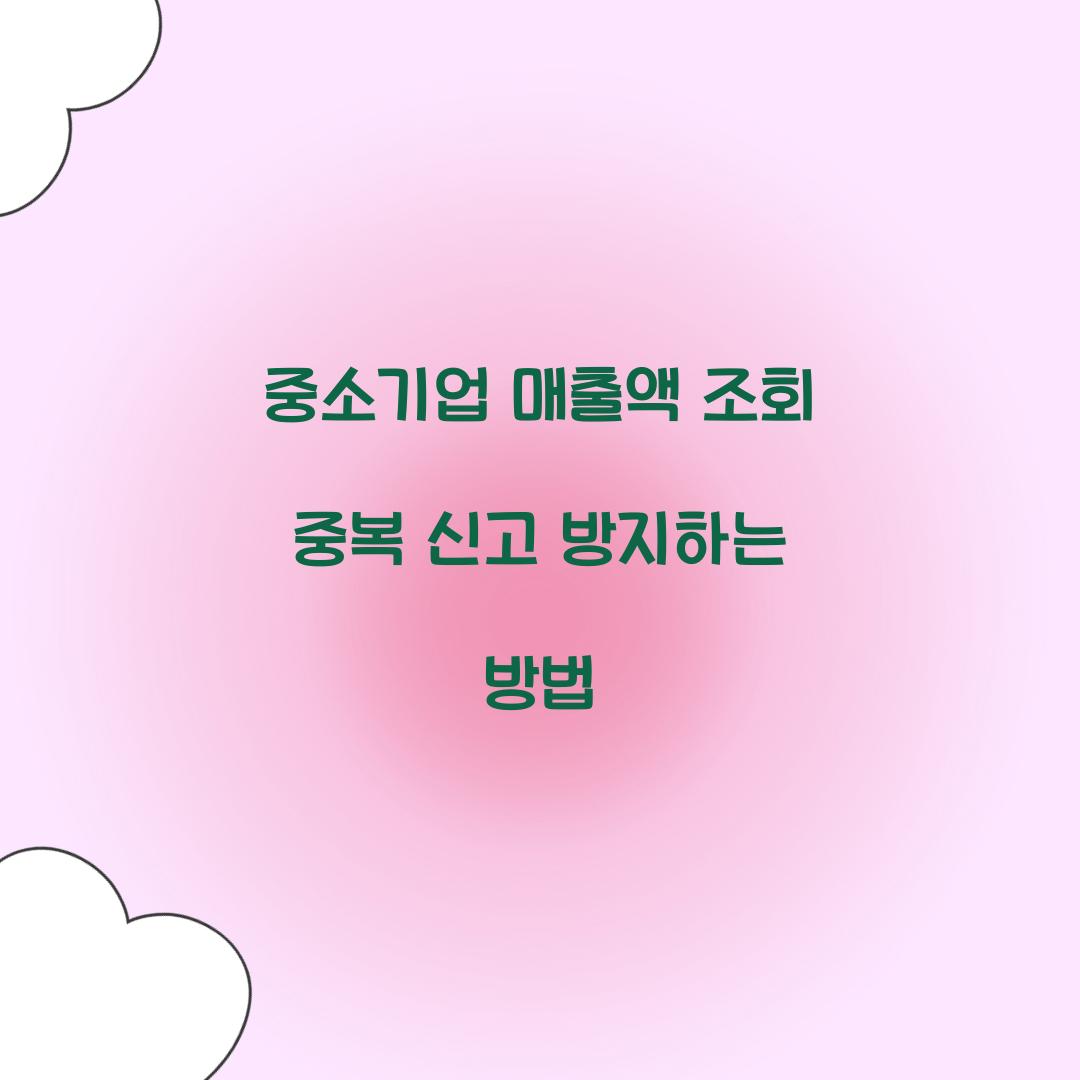 중소기업 매출액 조회 중복 신고 방지하는 방법
